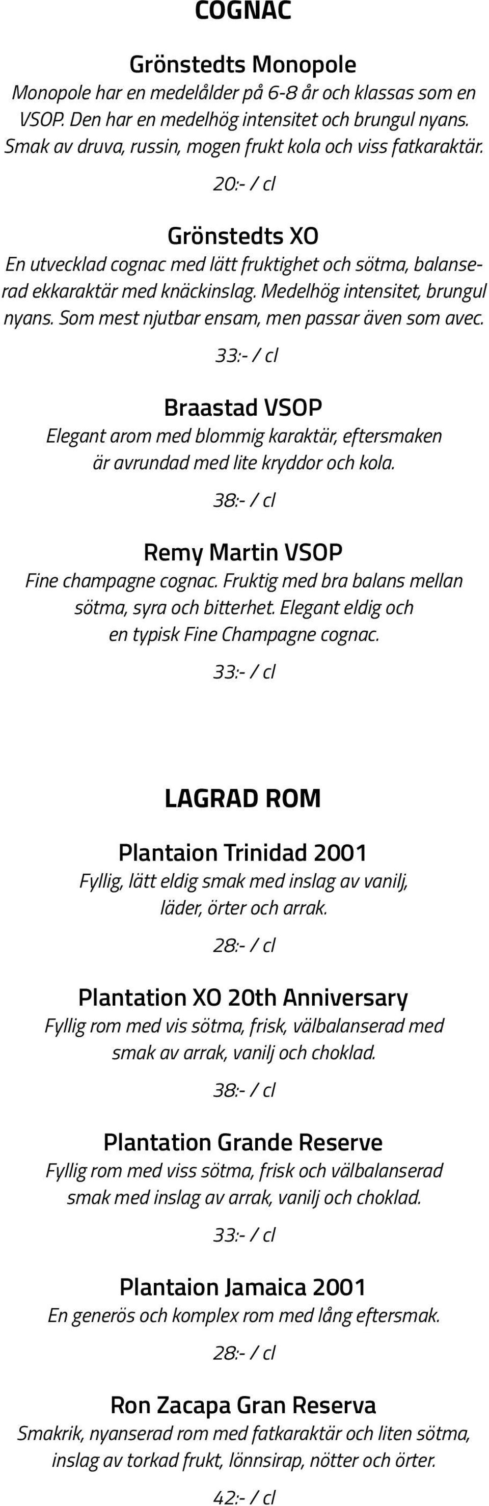 33:- / cl Braastad VSOP Elegant arom med blommig karaktär, eftersmaken är avrundad med lite kryddor och kola. 38:- / cl Remy Martin VSOP Fine champagne cognac.