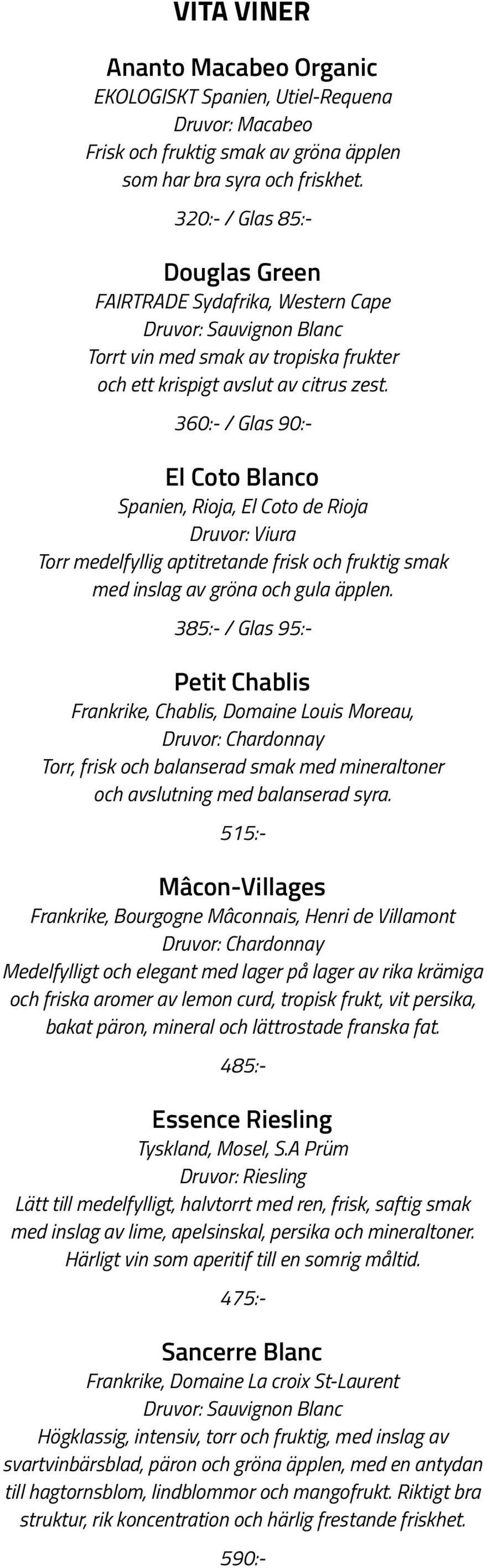 360:- / Glas 90:- El Coto Blanco Spanien, Rioja, El Coto de Rioja Druvor: Viura Torr medelfyllig aptitretande frisk och fruktig smak med inslag av gröna och gula äpplen.