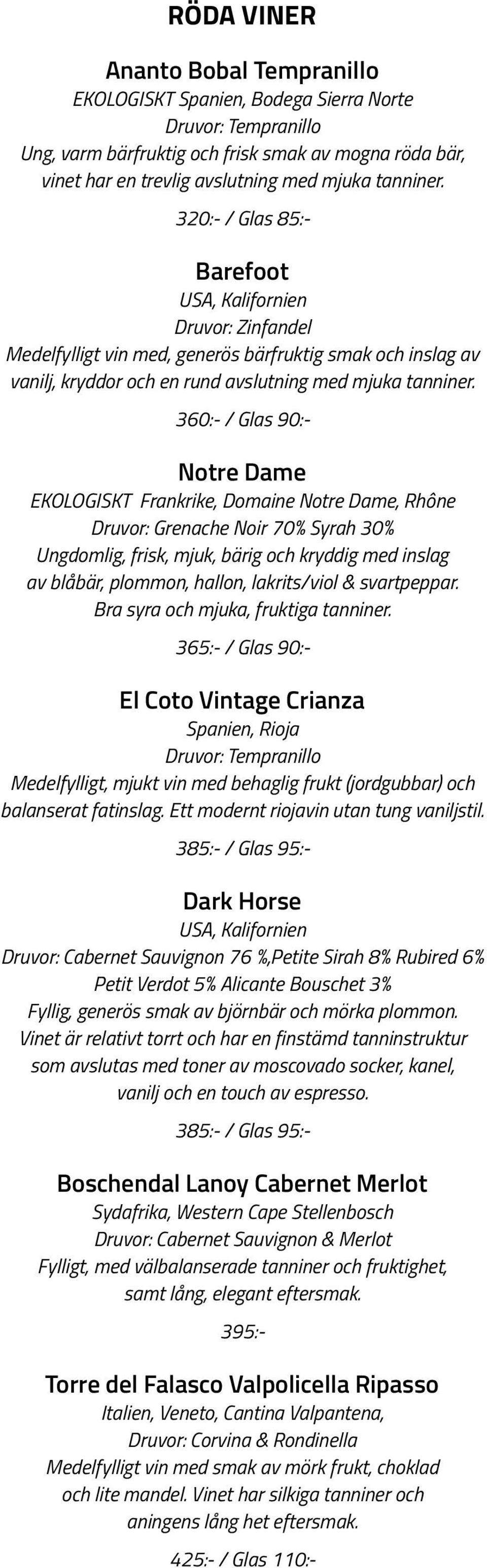 360:- / Glas 90:- Notre Dame EKOLOGISKT Frankrike, Domaine Notre Dame, Rhône Druvor: Grenache Noir 70% Syrah 30% Ungdomlig, frisk, mjuk, bärig och kryddig med inslag av blåbär, plommon, hallon,