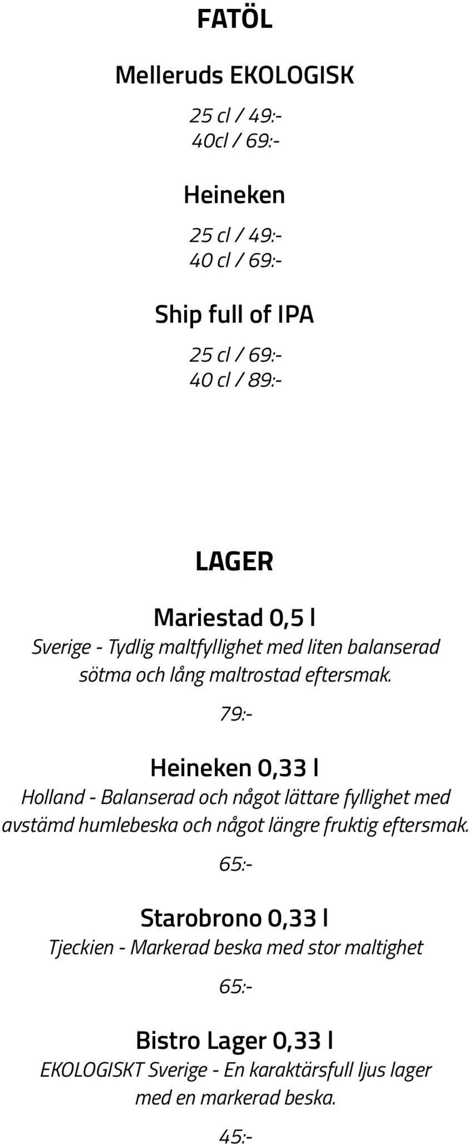 Heineken 0,33 l Holland - Balanserad och något lättare fyllighet med avstämd humlebeska och något längre fruktig eftersmak.