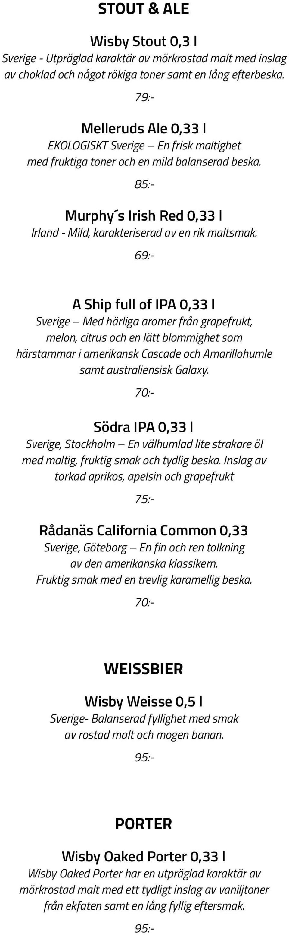 A Ship full of IPA 0,33 l Sverige Med härliga aromer från grapefrukt, melon, citrus och en lätt blommighet som härstammar i amerikansk Cascade och Amarillohumle samt australiensisk Galaxy.