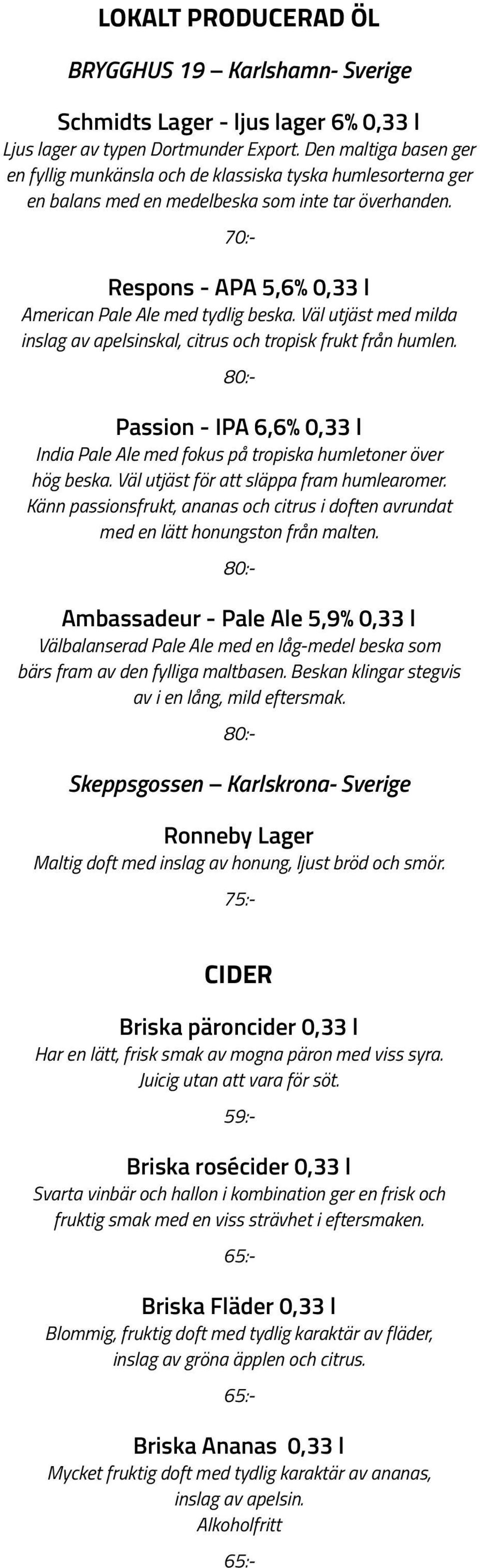 Väl utjäst med milda inslag av apelsinskal, citrus och tropisk frukt från humlen. Passion - IPA 6,6% 0,33 l India Pale Ale med fokus på tropiska humletoner över hög beska.