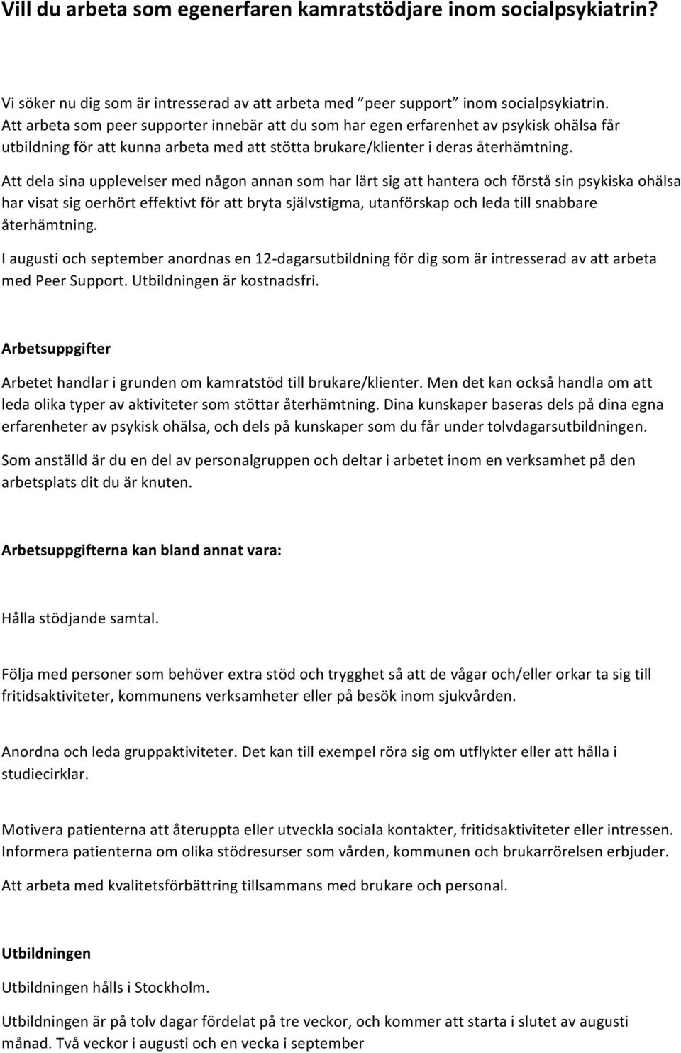 Att dela sina upplevelser med någon annan som har lärt sig att hantera och förstå sin psykiska ohälsa har visat sig oerhört effektivt för att bryta självstigma, utanförskap och leda till snabbare