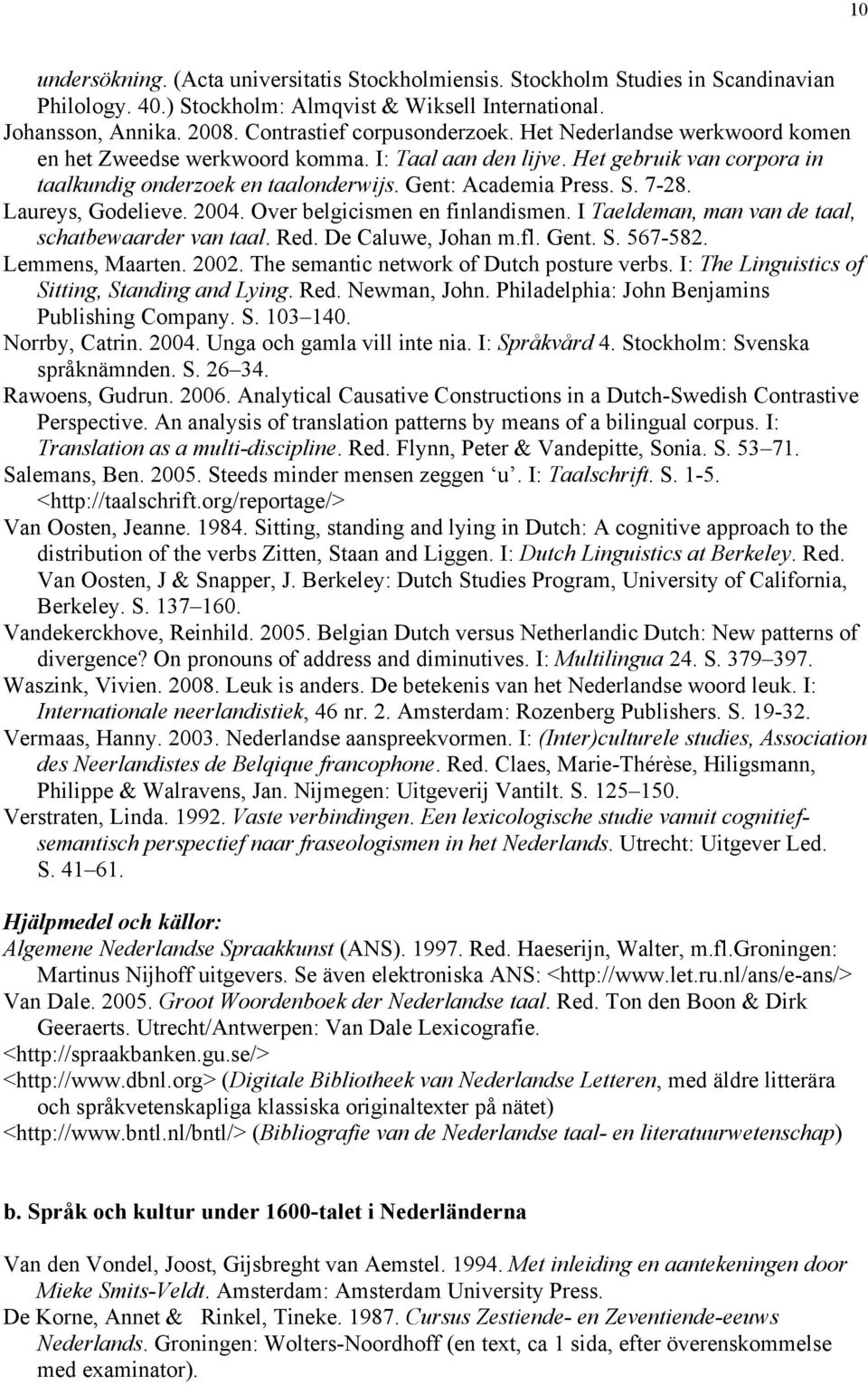 Gent: Academia Press. S. 7-28. Laureys, Godelieve. 2004. Over belgicismen en finlandismen. I Taeldeman, man van de taal, schatbewaarder van taal. Red. De Caluwe, Johan m.fl. Gent. S. 567-582.