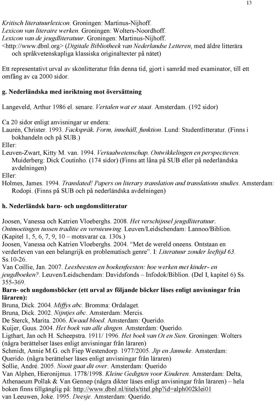 samråd med examinator, till ett omfång av ca 2000 sidor. g. Nederländska med inriktning mot översättning Langeveld, Arthur 1986 el. senare. Vertalen wat er staat. Amsterdam.