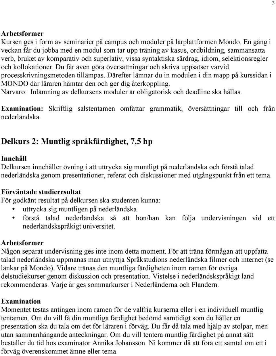 kollokationer. Du får även göra översättningar och skriva uppsatser varvid processkrivningsmetoden tillämpas.