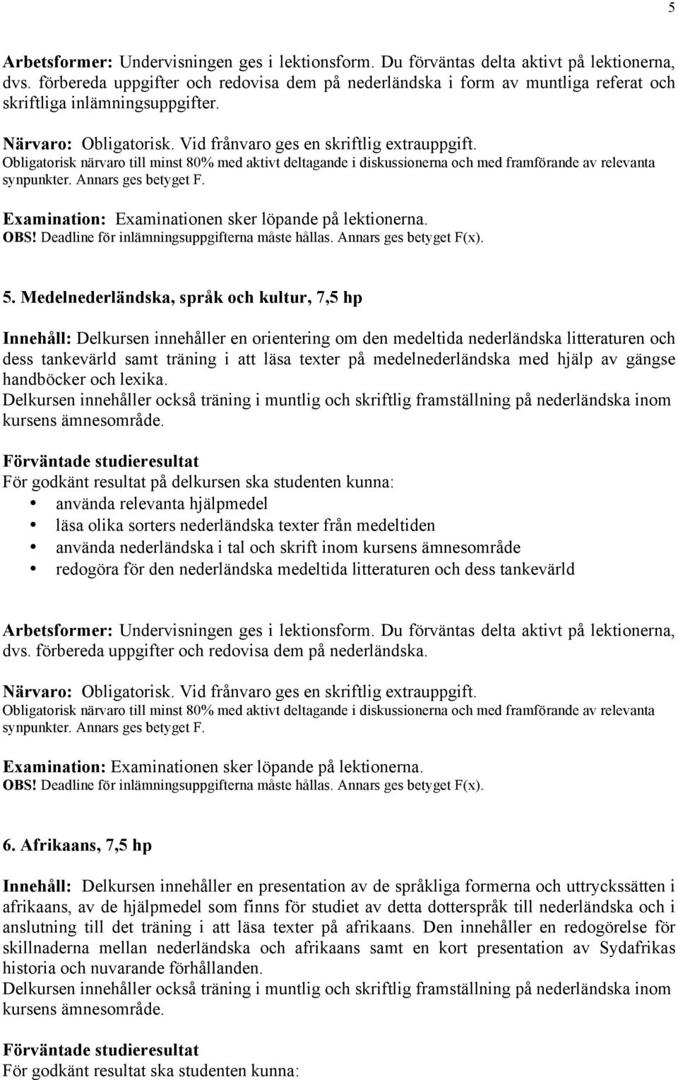 Examination: Examinationen sker löpande på lektionerna. 5.