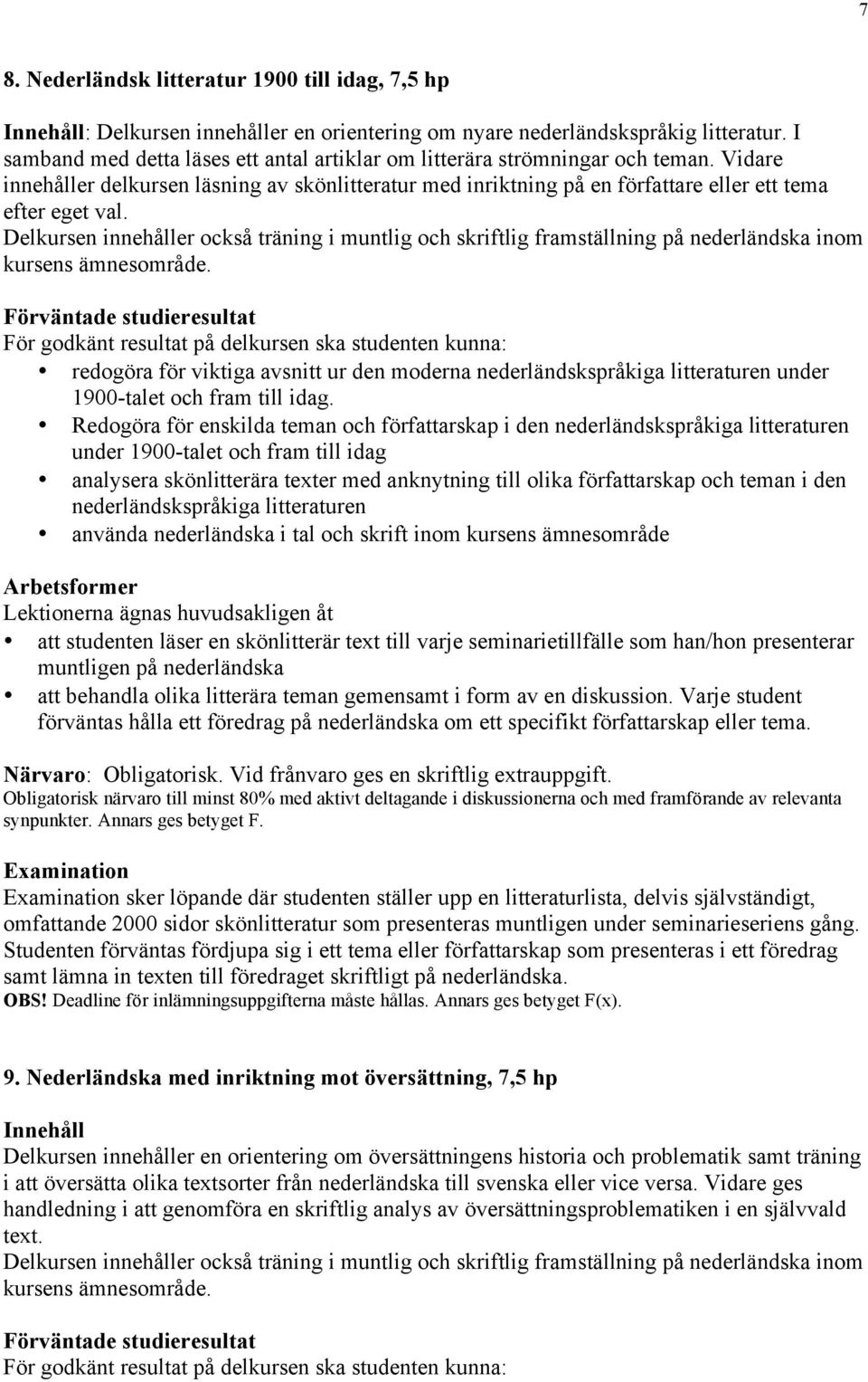 redogöra för viktiga avsnitt ur den moderna nederländskspråkiga litteraturen under 1900-talet och fram till idag.