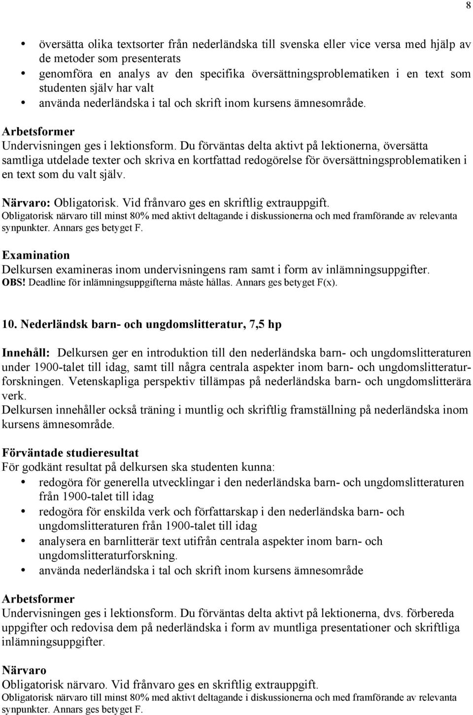 Du förväntas delta aktivt på lektionerna, översätta samtliga utdelade texter och skriva en kortfattad redogörelse för översättningsproblematiken i en text som du valt själv. Närvaro: Obligatorisk.