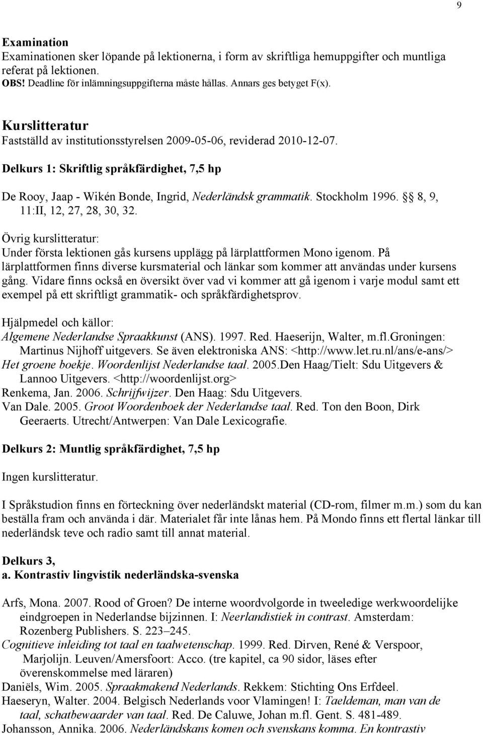 Stockholm 1996. 8, 9, 11:II, 12, 27, 28, 30, 32. Övrig kurslitteratur: Under första lektionen gås kursens upplägg på lärplattformen Mono igenom.