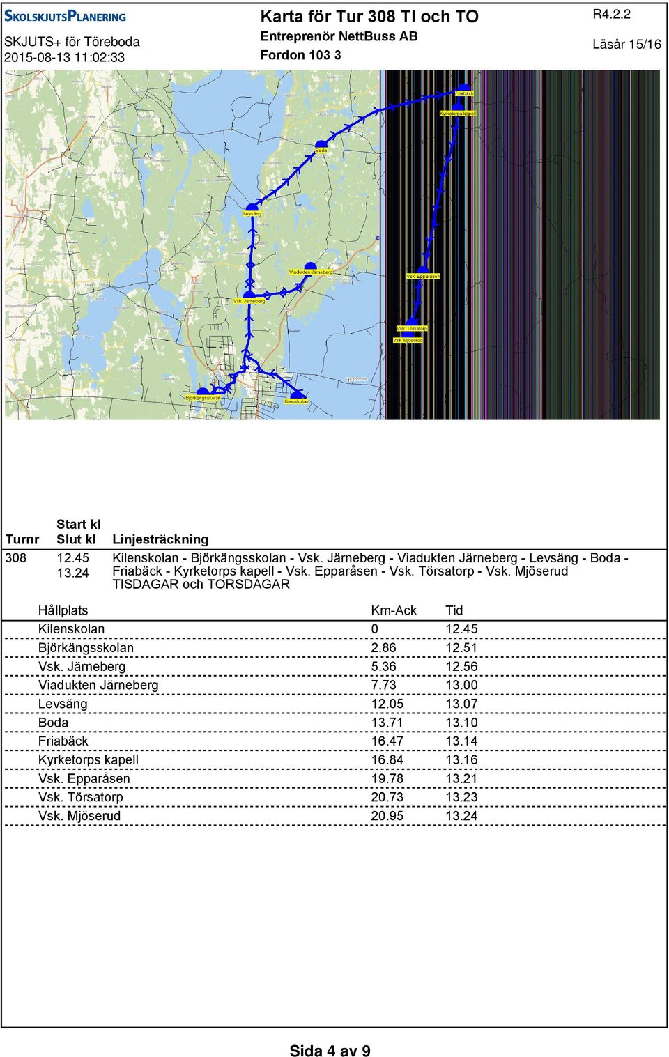 Mjöserud TISDAGAR och TORSDAGAR Kilenskolan 0 12.45 Björkängsskolan 2.86 12.51 Vsk. Järneberg 5.36 12.56 Viadukten Järneberg 7.73 13.