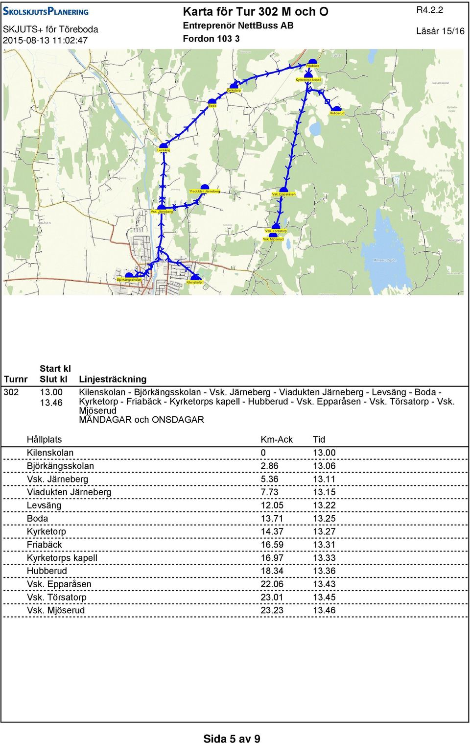 Mjöserud MÅNDAGAR och ONSDAGAR Kilenskolan 0 13.00 Björkängsskolan 2.86 13.06 Vsk. Järneberg 5.36 13.11 Viadukten Järneberg 7.73 13.15 Levsäng 12.