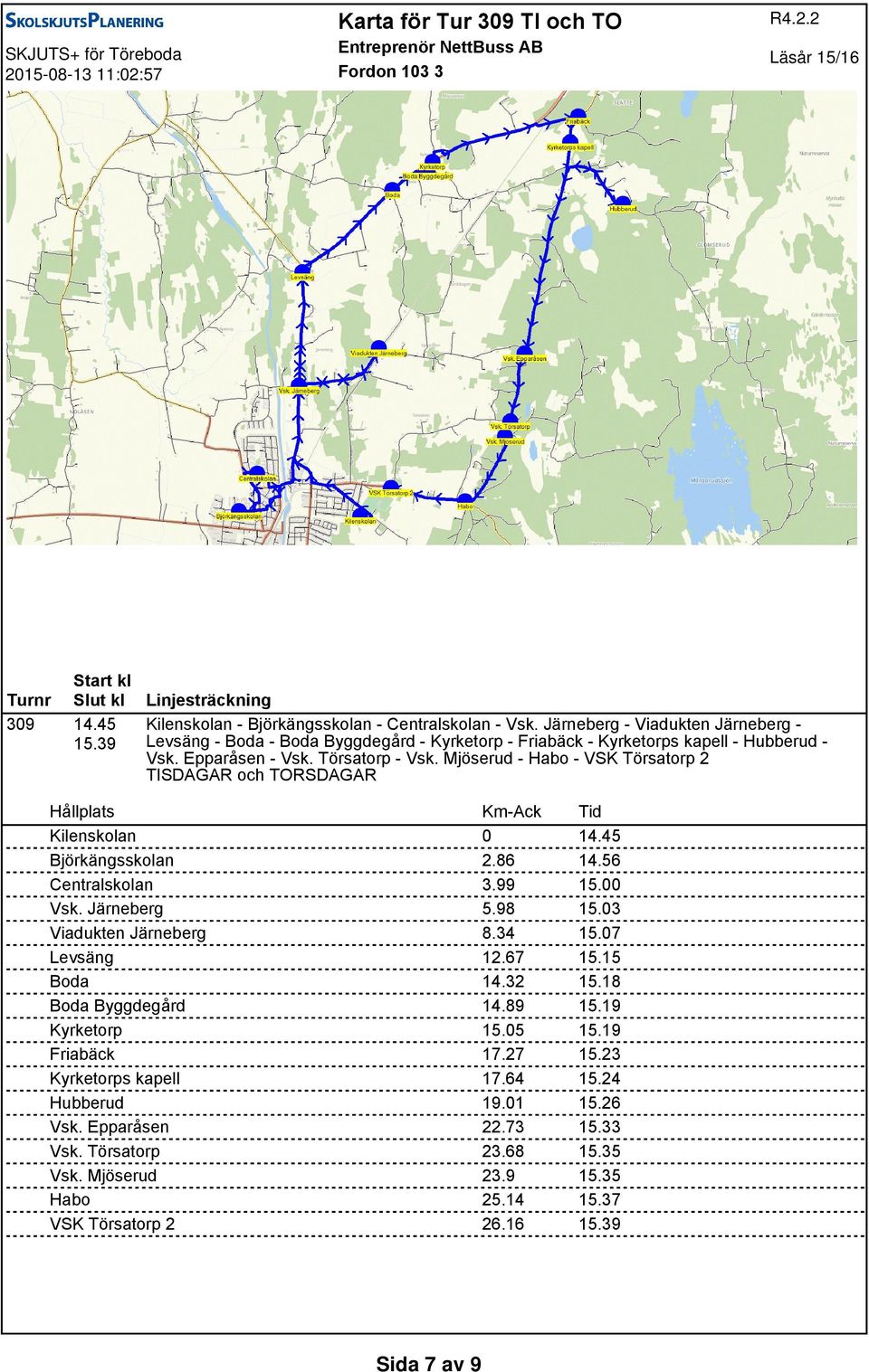 Mjöserud - Habo - VSK Törsatorp 2 TISDAGAR och TORSDAGAR Kilenskolan 0 14.45 Björkängsskolan 2.86 14.56 Centralskolan 3.99 15.00 Vsk. Järneberg 5.98 15.03 Viadukten Järneberg 8.34 15.