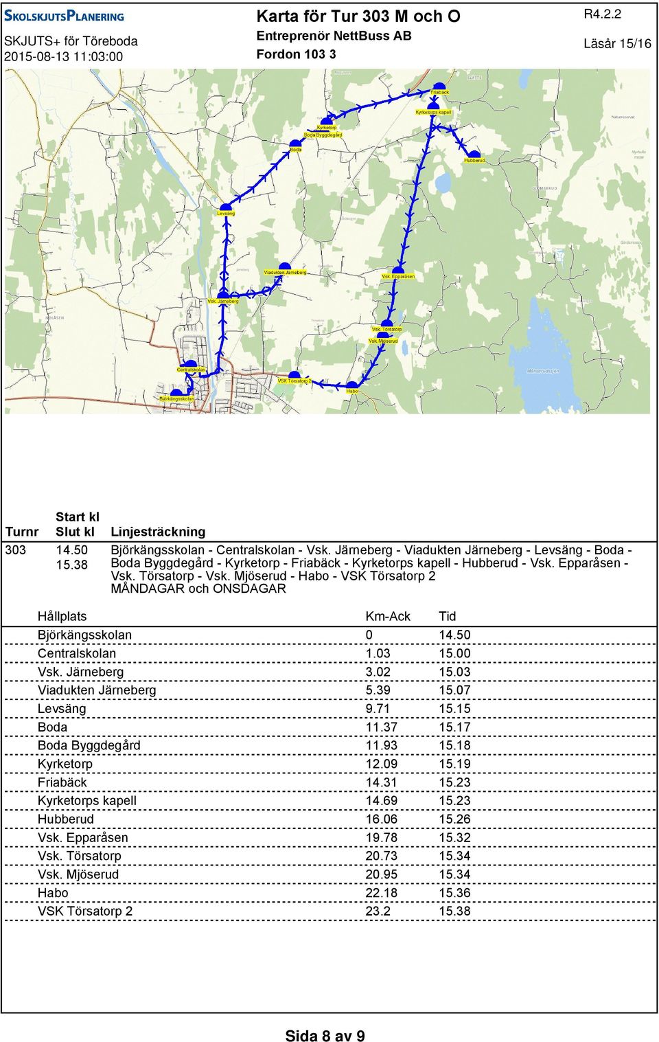 Mjöserud - Habo - VSK Törsatorp 2 MÅNDAGAR och ONSDAGAR Björkängsskolan 0 14.50 Centralskolan 1.03 15.00 Vsk. Järneberg 3.02 15.03 Viadukten Järneberg 5.39 15.07 Levsäng 9.71 15.