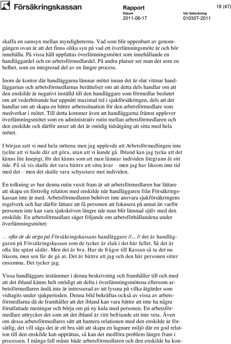 Inom de kontor där handläggarna lämnar mötet innan det är slut vittnar handläggarnas och arbetsförmedlarnas berättelser om att detta dels handlar om att den enskilde är negativt inställd till den