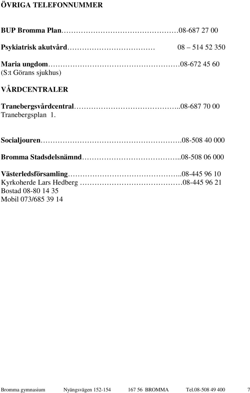 08-508 40 000 Bromma Stadsdelsnämnd..08-508 06 000 Västerledsförsamling.
