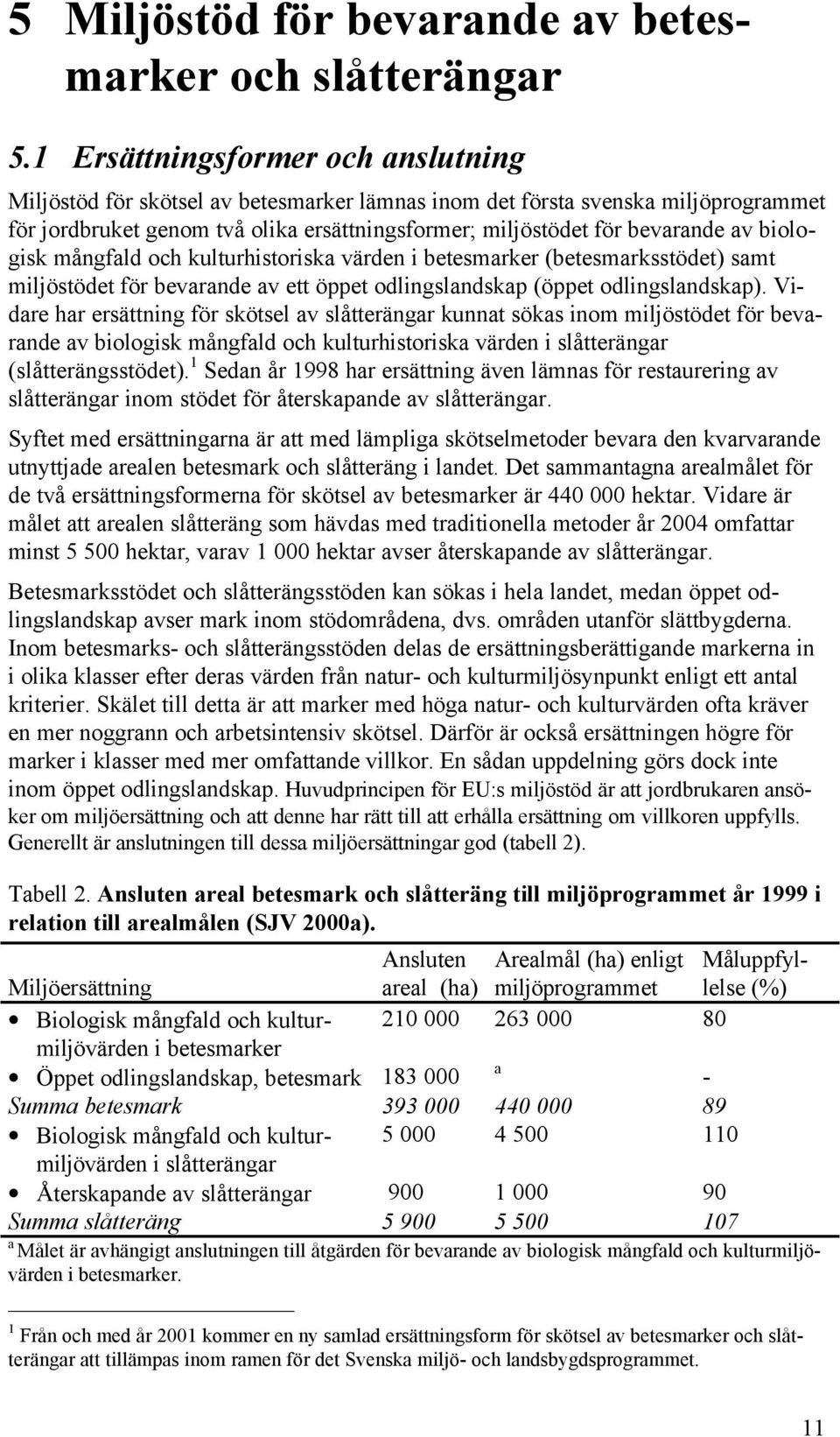 biologisk mångfald och kulturhistoriska värden i betesmarker (betesmarksstödet) samt miljöstödet för bevarande av ett öppet odlingslandskap (öppet odlingslandskap).