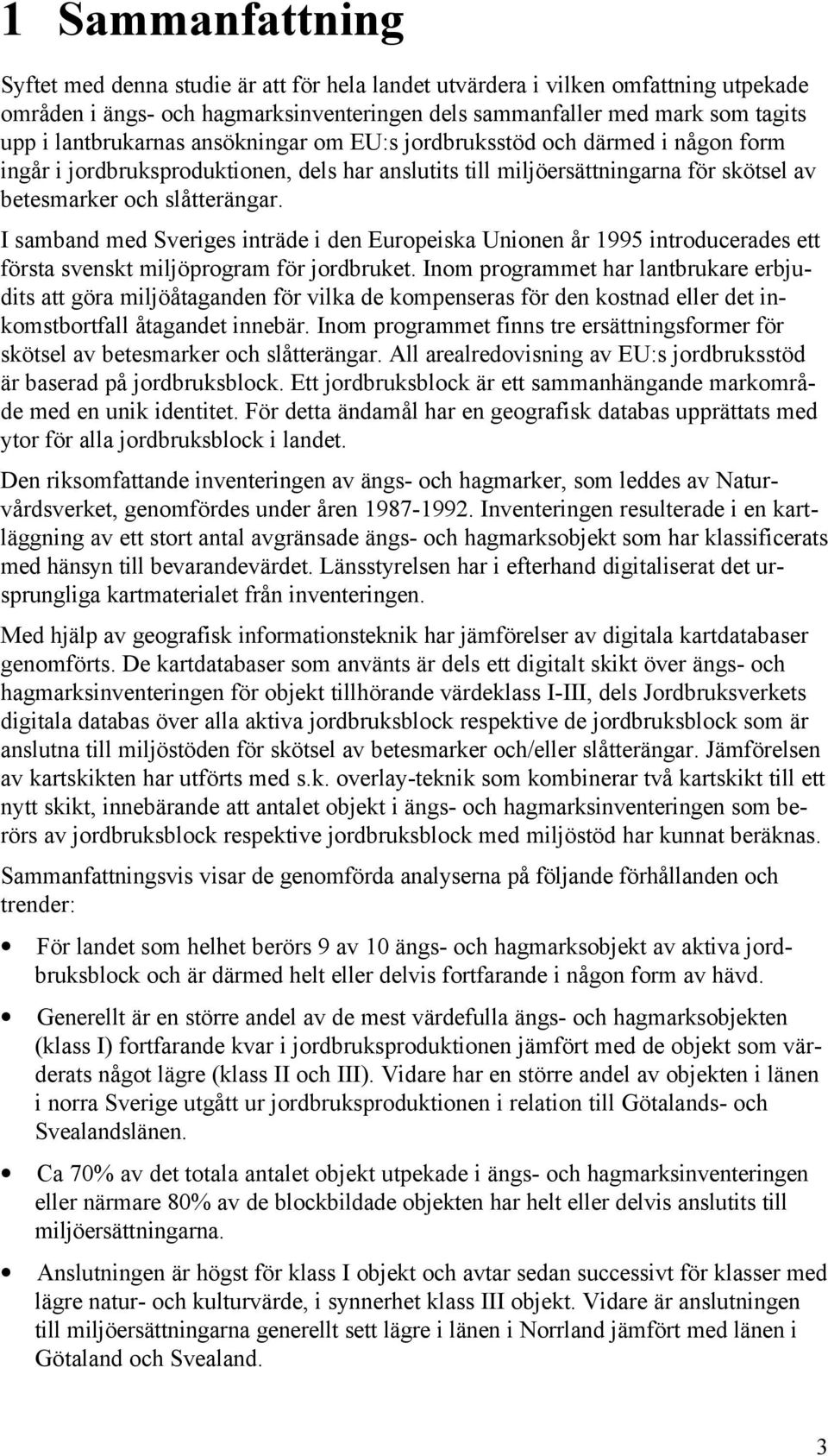 I samband med Sveriges inträde i den Europeiska Unionen år 1995 introducerades ett första svenskt miljöprogram för jordbruket.