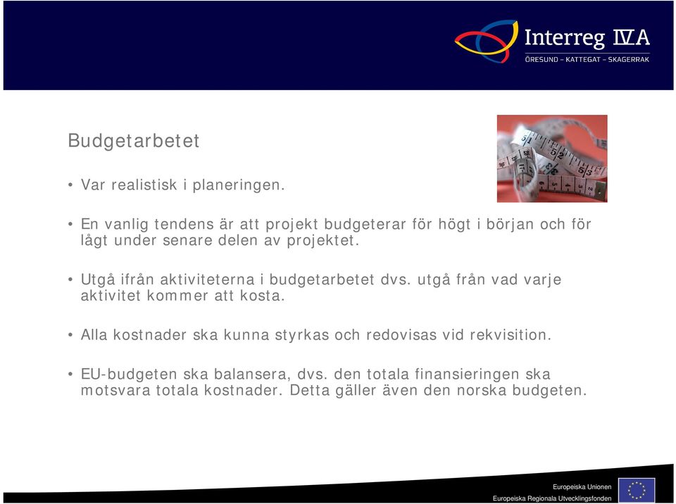 Utgå ifrån aktiviteterna i budgetarbetet dvs. utgå från vad varje aktivitet kommer att kosta.