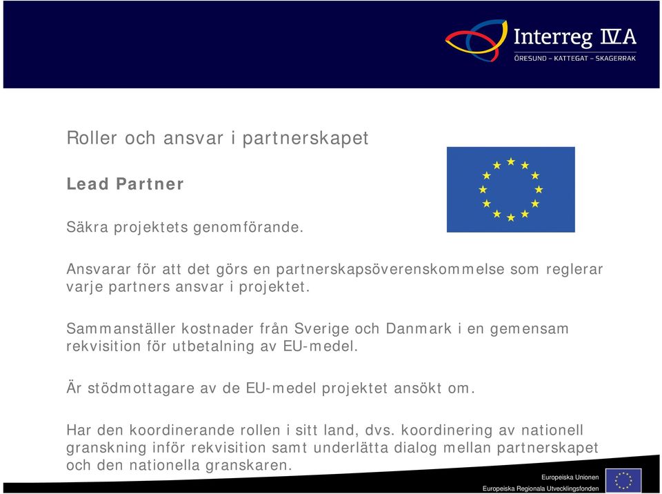 Sammanställer kostnader från Sverige och Danmark i en gemensam rekvisition för utbetalning av EU-medel.