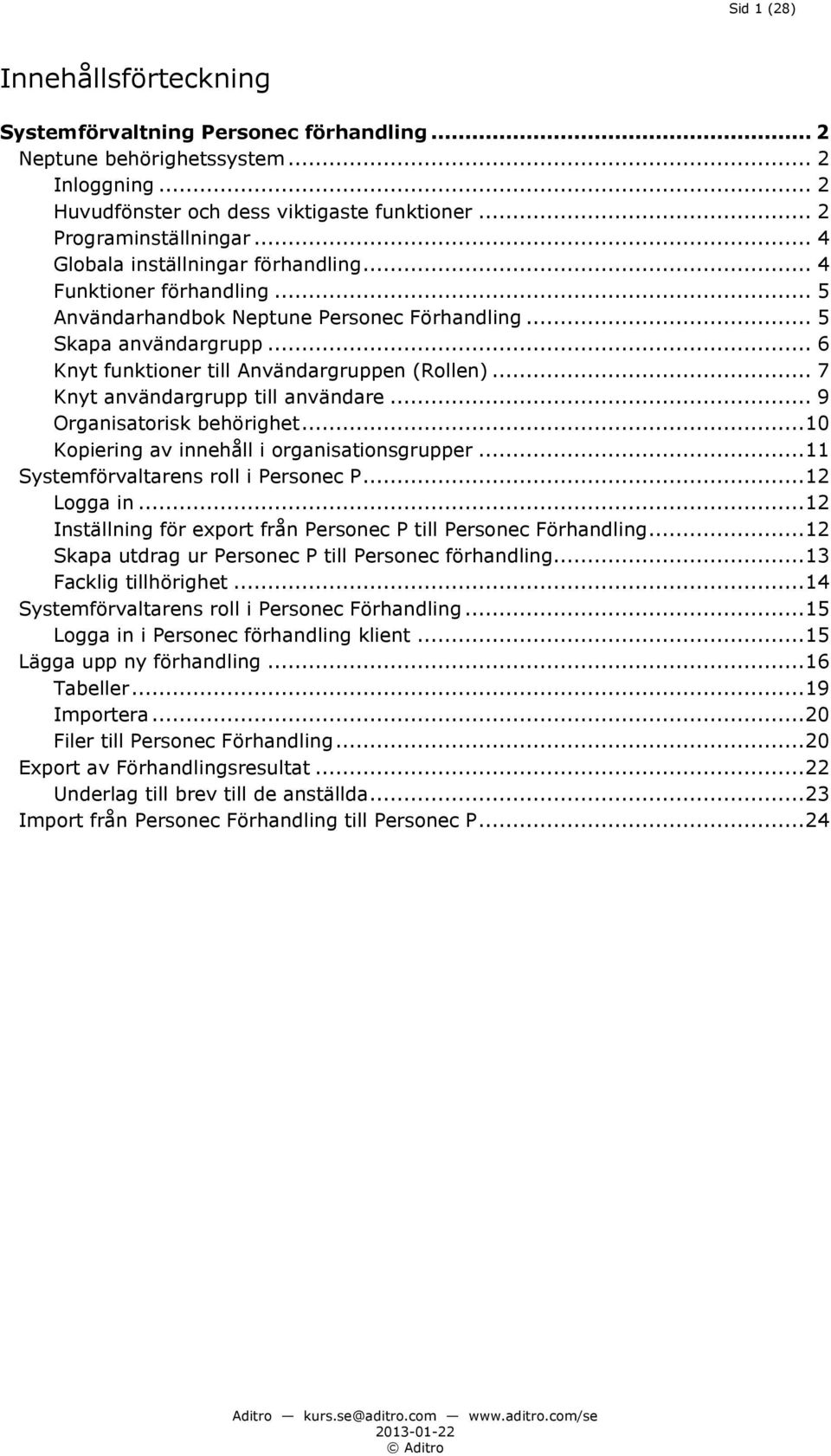 .. 7 Knyt användargrupp till användare... 9 Organisatorisk behörighet... 10 Kopiering av innehåll i organisationsgrupper... 11 Systemförvaltarens roll i Personec P... 12 Logga in.