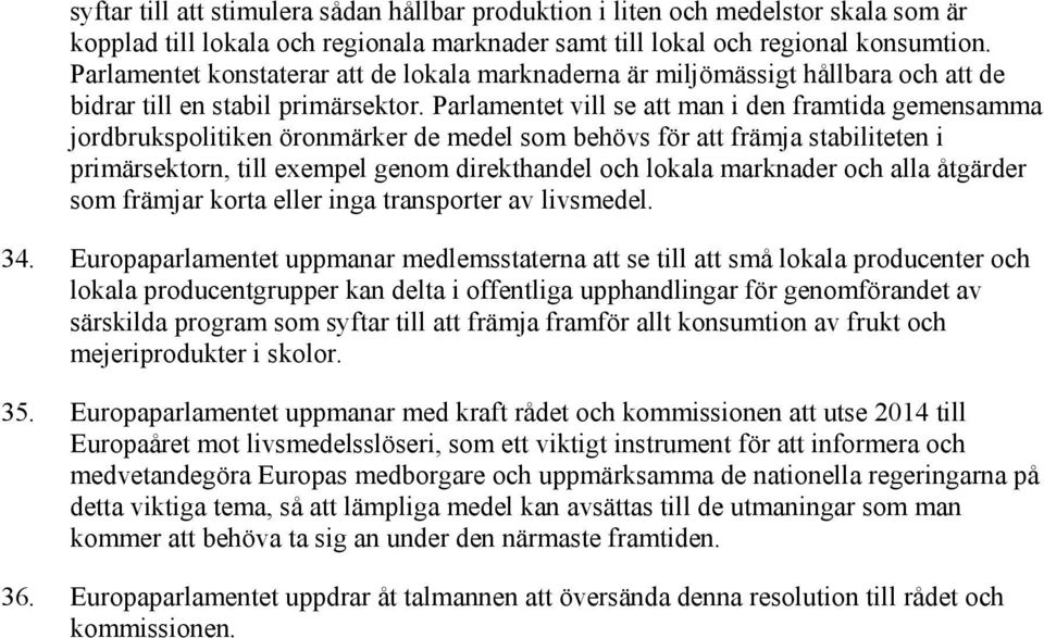 Parlamentet vill se att man i den framtida gemensamma jordbrukspolitiken öronmärker de medel som behövs för att främja stabiliteten i primärsektorn, till exempel genom direkthandel och lokala