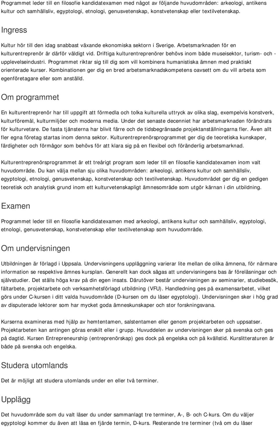 Driftiga kulturentreprenörer behövs inom både museisektor, turism- och - upplevelseindustri. Programmet riktar sig till dig som vill kombinera humanistiska ämnen med praktiskt orienterade kurser.