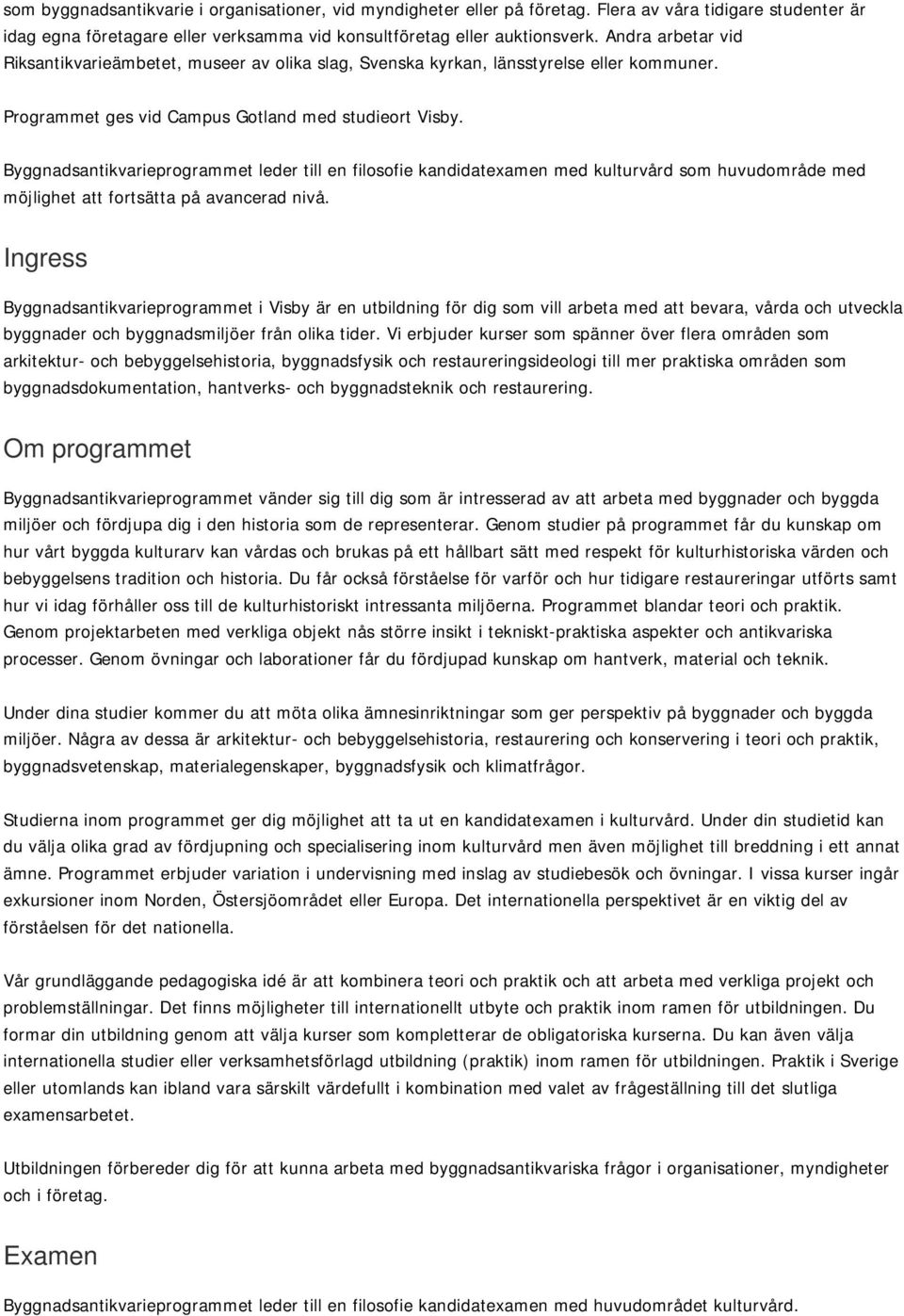 Byggnadsantikvarieprogrammet leder till en filosofie kandidatexamen med kulturvård som huvudområde med möjlighet att fortsätta på avancerad nivå.