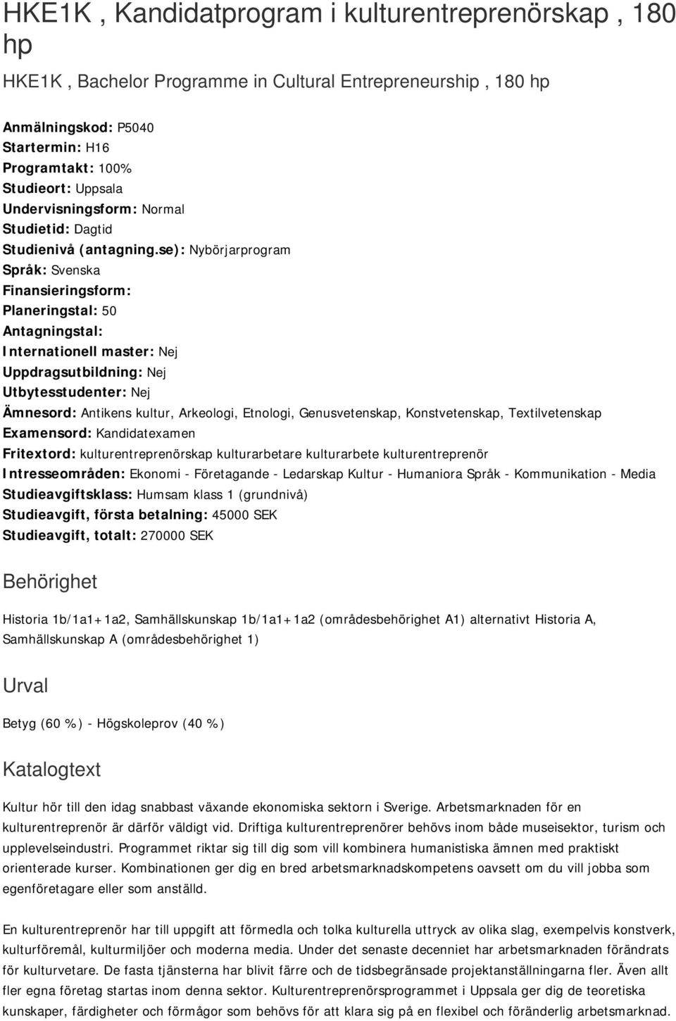 se): Nybörjarprogram Språk: Svenska Finansieringsform: Planeringstal: 50 Antagningstal: Internationell master: Nej Uppdragsutbildning: Nej Utbytesstudenter: Nej Ämnesord: Antikens kultur, Arkeologi,