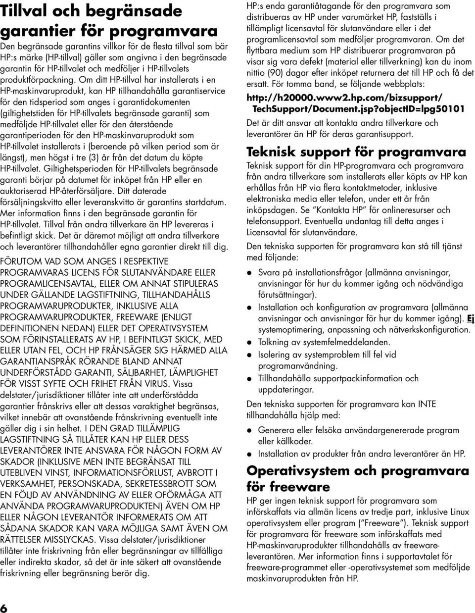 Om ditt HP-tillval har installerats i en HP-maskinvaruprodukt, kan HP tillhandahålla garantiservice för den tidsperiod som anges i garantidokumenten (giltighetstiden för HP-tillvalets begränsade