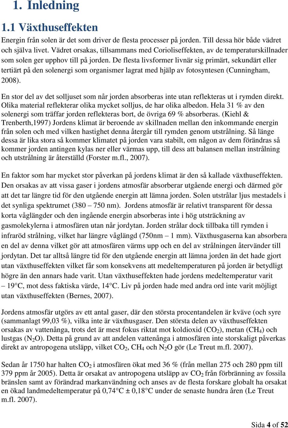 De flesta livsformer livnär sig primärt, sekundärt eller tertiärt på den solenergi som organismer lagrat med hjälp av fotosyntesen (Cunningham, 2008).