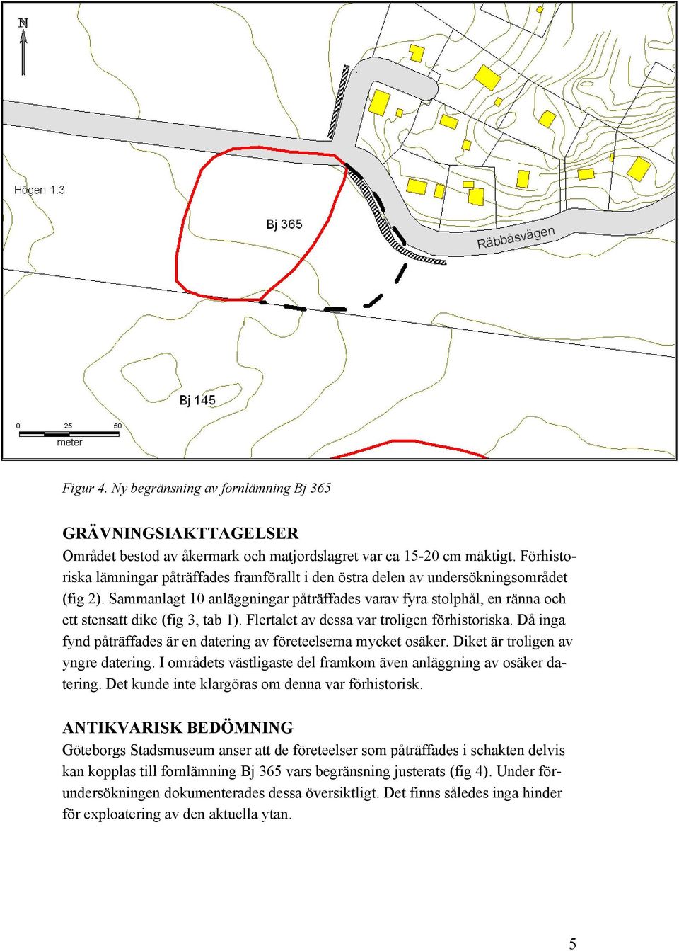 Sammanlagt 10 anläggningar påträffades varav fyra stolphål, en ränna och ett stensatt dike (fig 3, tab 1). Flertalet av dessa var troligen förhistoriska.