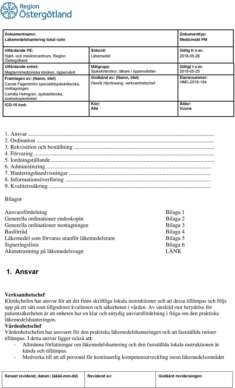 .. Bilagor Ansvarsfördelning Bilaga 1 Generella ordinationer endoskopin Bilaga 2 Generella ordinationer Bilaga 3 Basförråd Bilaga 4 som förvaras utanför läkemedelsrum Bilaga 5 Signeringslista Bilaga