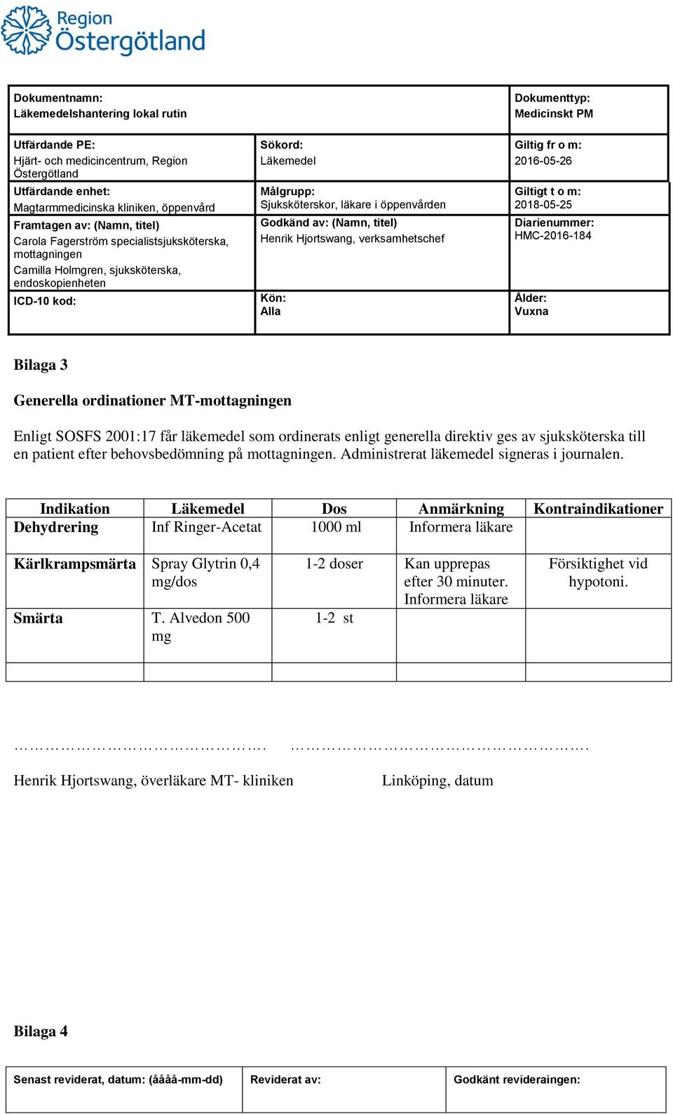 Indikation Dos Anmärkning Kontraindikationer Dehydrering Inf Ringer-Acetat 1000 ml Informera läkare Kärlkrampsmärta Spray Glytrin 0,4