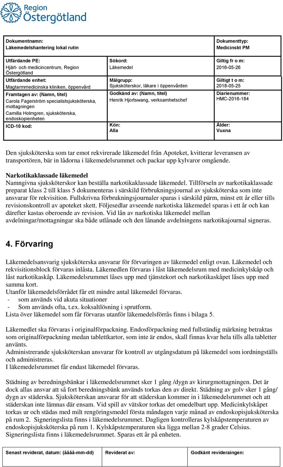 Tillförseln av narkotikaklassade preparat klass 2 till klass 5 dokumenteras i särskild förbrukningsjournal av sjuksköterska som inte ansvarar för rekvisition.