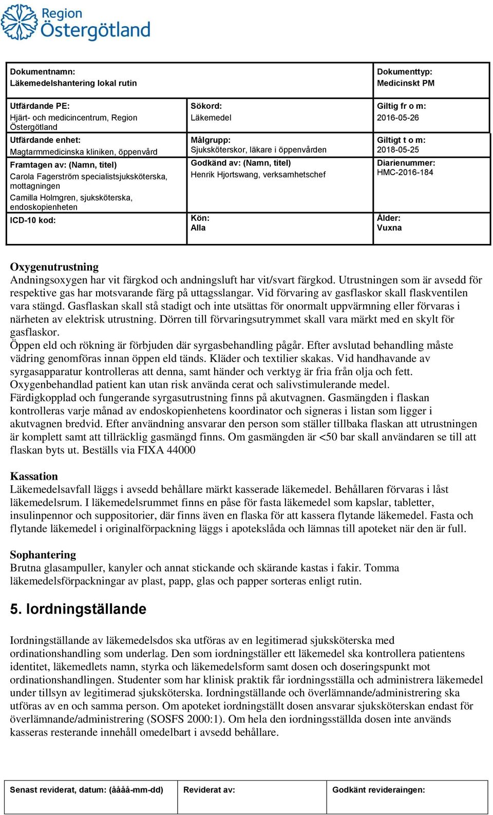 Dörren till förvaringsutrymmet skall vara märkt med en skylt för gasflaskor. Öppen eld och rökning är förbjuden där syrgasbehandling pågår.