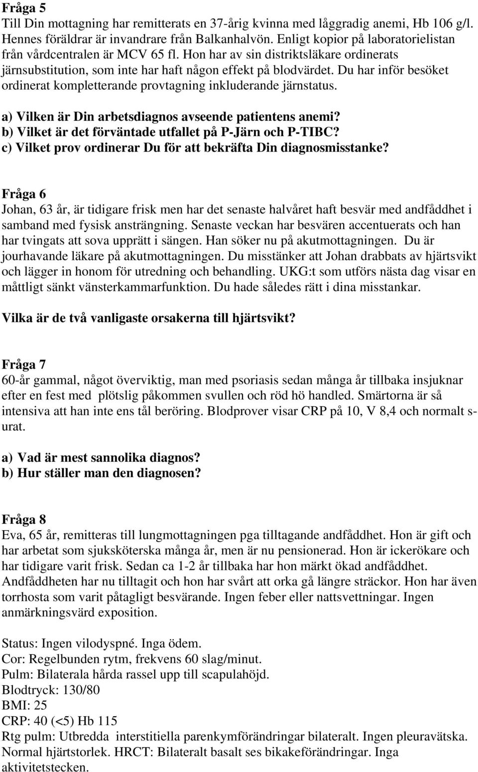 Du har inför besöket ordinerat kompletterande provtagning inkluderande järnstatus. a) Vilken är Din arbetsdiagnos avseende patientens anemi? b) Vilket är det förväntade utfallet på P-Järn och P-TIBC?