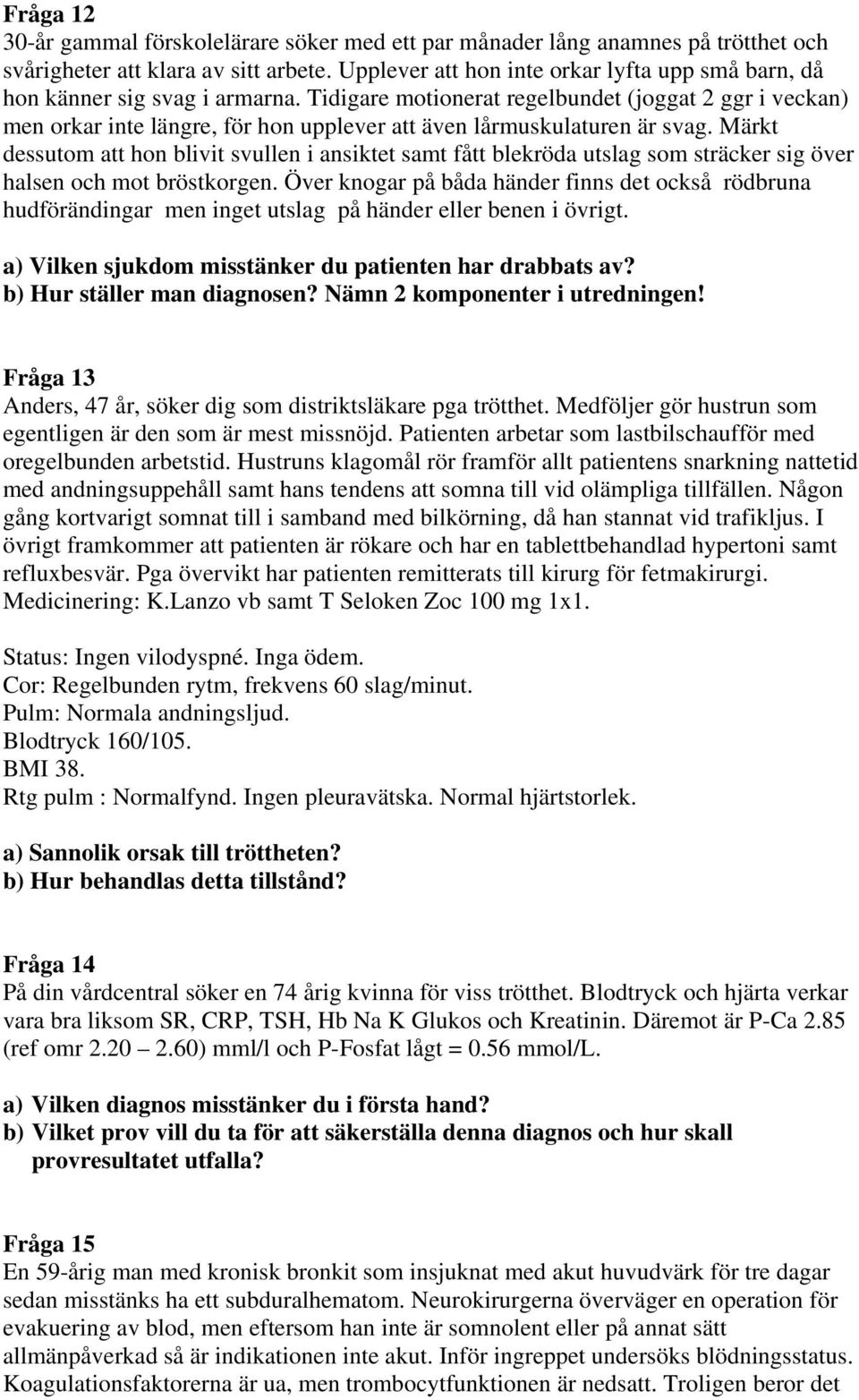 Tidigare motionerat regelbundet (joggat 2 ggr i veckan) men orkar inte längre, för hon upplever att även lårmuskulaturen är svag.