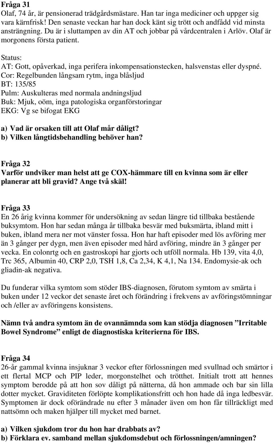 Cor: Regelbunden långsam rytm, inga blåsljud BT: 135/85 Pulm: Auskulteras med normala andningsljud Buk: Mjuk, oöm, inga patologiska organförstoringar EKG: Vg se bifogat EKG a) Vad är orsaken till att