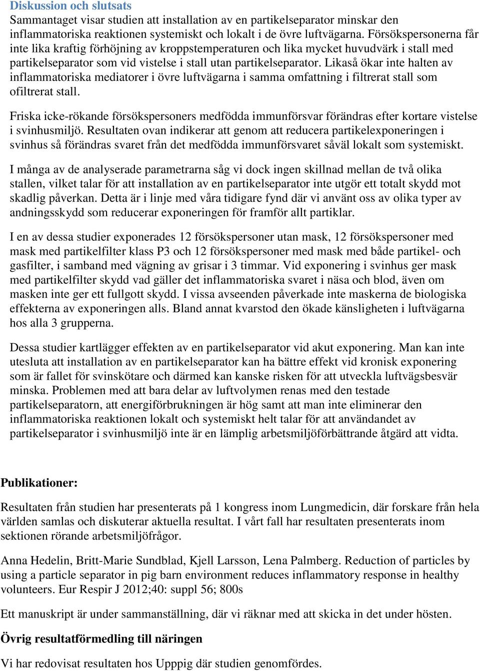 Likaså ökar inte halten av inflammatoriska mediatorer i övre luftvägarna i samma omfattning i filtrerat stall som ofiltrerat stall.