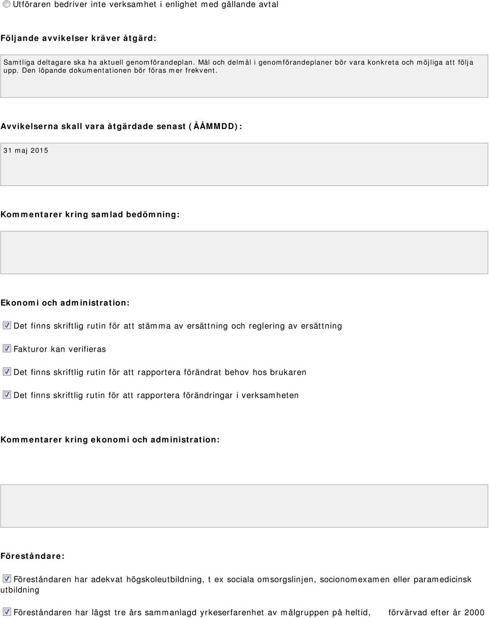 Avvikelserna skall vara åtgärdade senast (ÅÅMMDD): 31 maj 2015 Kommentarer kring samlad bedömning: Ekonomi och administration: Det finns skriftlig rutin för att stämma av ersättning och reglering av