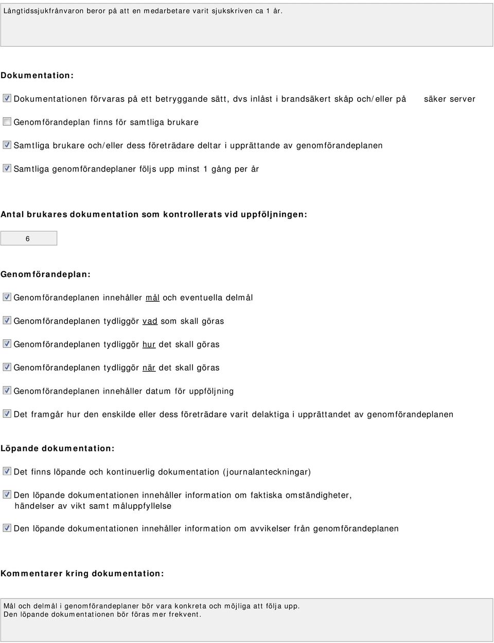 företrädare deltar i upprättande av genomförandeplanen Samtliga genomförandeplaner följs upp minst 1 gång per år Antal brukares dokumentation som kontrollerats vid uppföljningen: 6 Genomförandeplan: