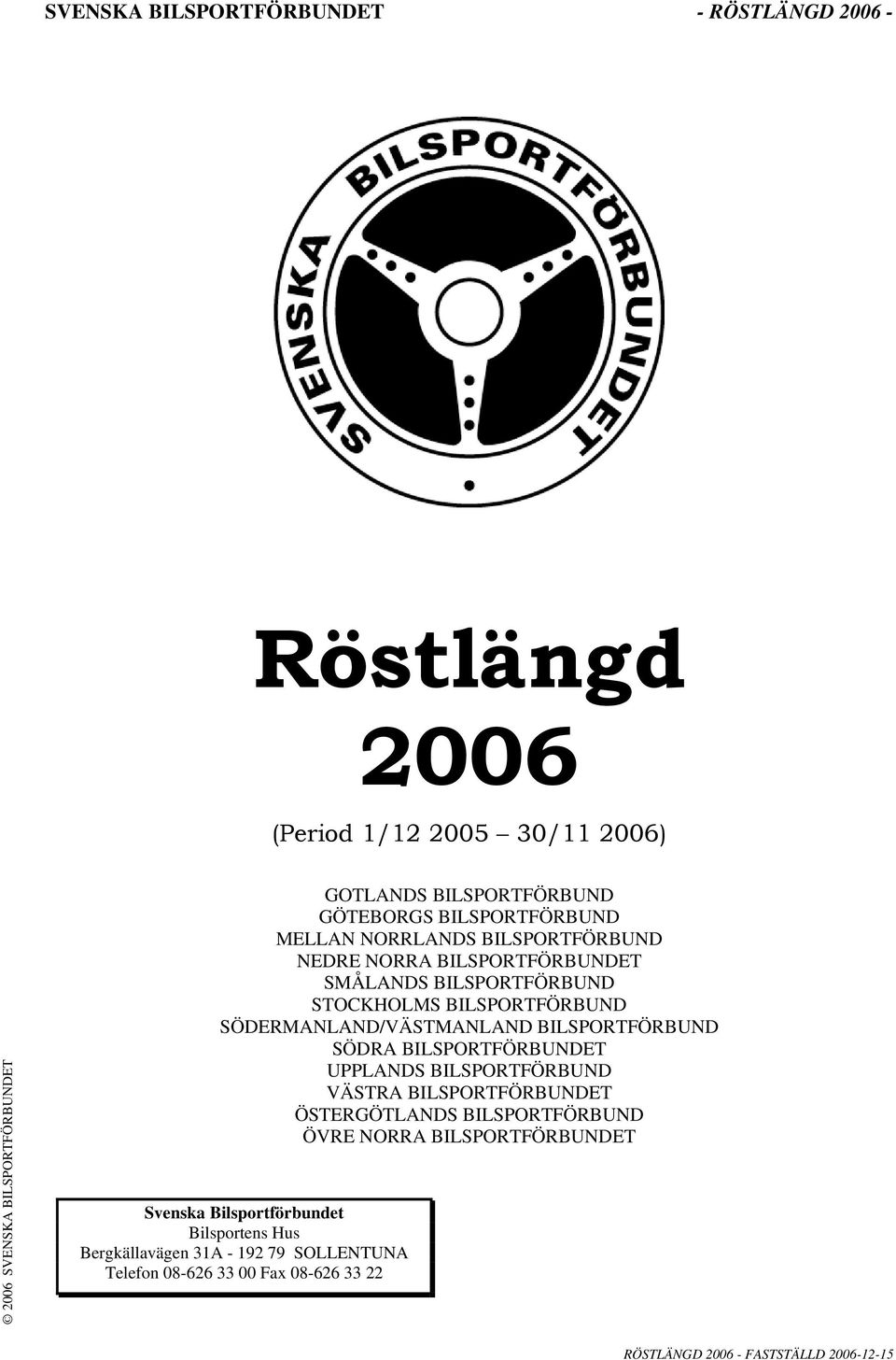 SÖDERMANLAND/VÄSTMANLAND BILSPORTFÖRBUND SÖDRA BILSPORTFÖRBUNDET UPPLANDS BILSPORTFÖRBUND VÄSTRA BILSPORTFÖRBUNDET ÖSTERGÖTLANDS BILSPORTFÖRBUND ÖVRE