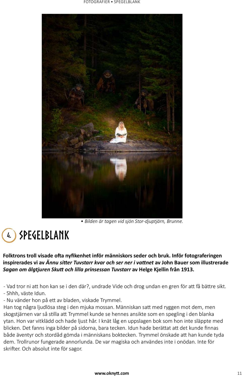 1913. - Vad tror ni att hon kan se i den där?, undrade Vide och drog undan en gren för att få bättre sikt. - Shhh, väste Idun. - Nu vänder hon på ett av bladen, viskade Trymmel.