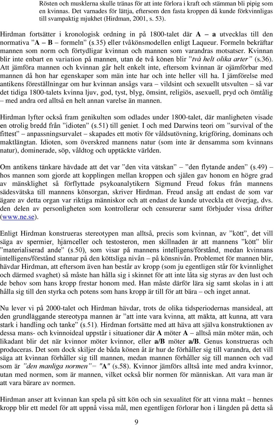 Hirdman fortsätter i kronologisk ordning in på 1800-talet där A a utvecklas till den normativa A B formeln (s.35) eller tvåkönsmodellen enligt Laqueur.