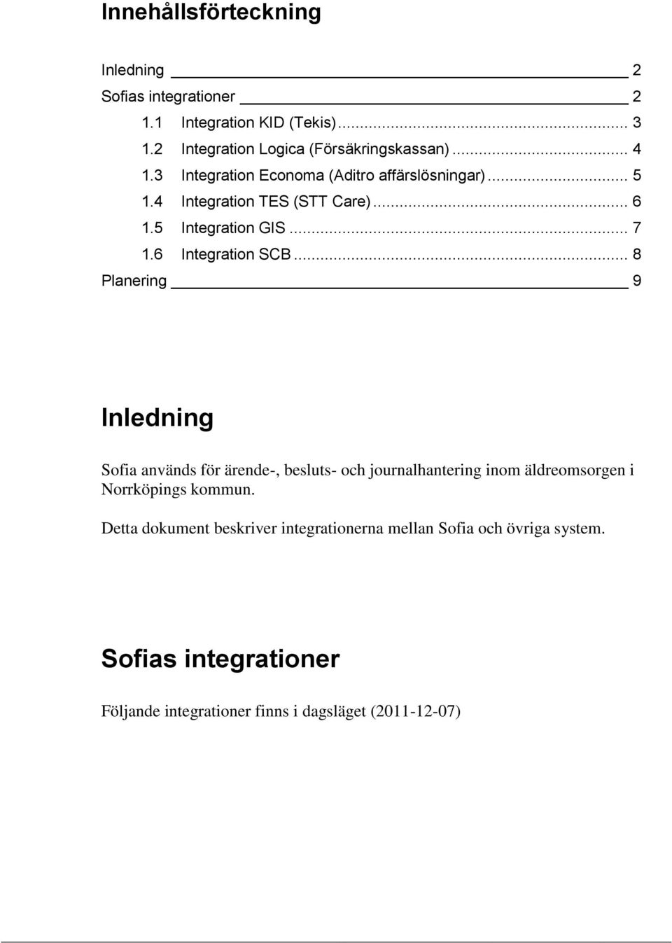 6 Integration SCB... 8 Planering 9 Inledning Sofia används för ärende-, besluts- och journalhantering inom äldreomsorgen i.