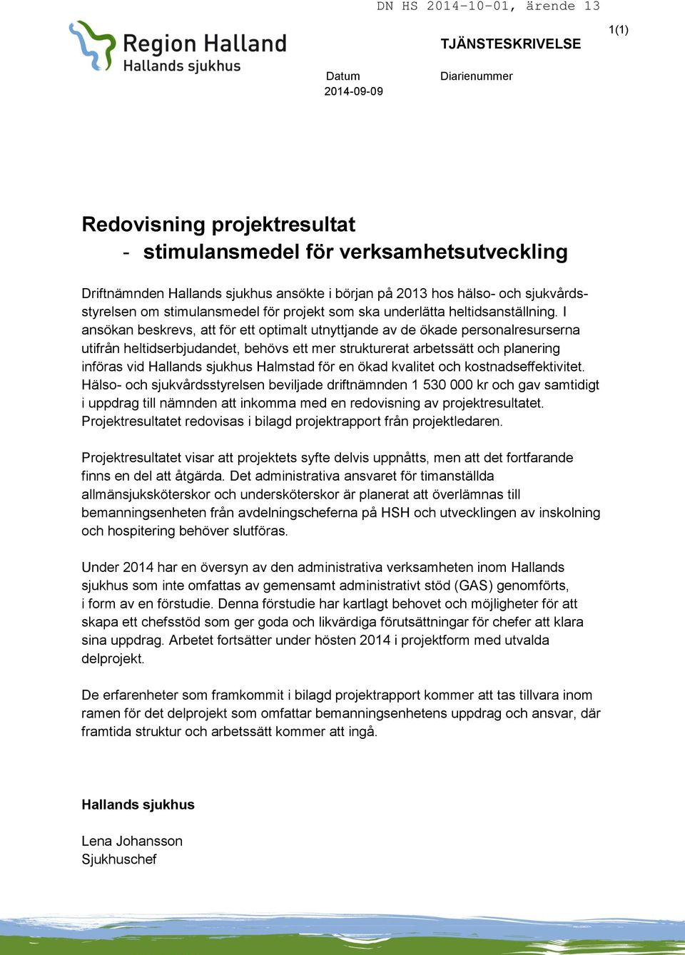 I ansökan beskrevs, att för ett optimalt utnyttjande av de ökade personalresurserna utifrån heltidserbjudandet, behövs ett mer strukturerat arbetssätt och planering införas vid Hallands sjukhus