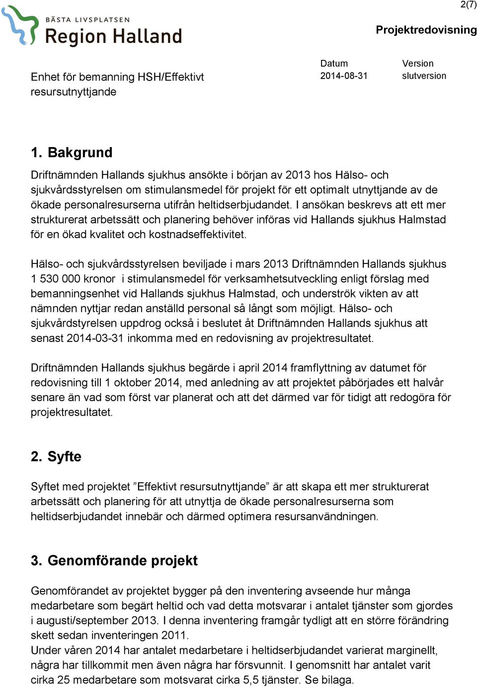 heltidserbjudandet. I ansökan beskrevs att ett mer strukturerat arbetssätt och planering behöver införas vid Hallands sjukhus Halmstad för en ökad kvalitet och kostnadseffektivitet.