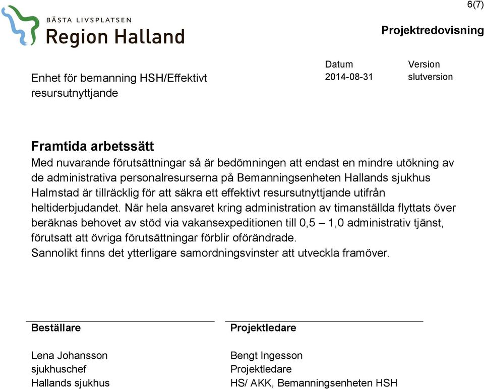 När hela ansvaret kring administration av timanställda flyttats över beräknas behovet av stöd via vakansexpeditionen till 0,5 1,0 administrativ tjänst, förutsatt att