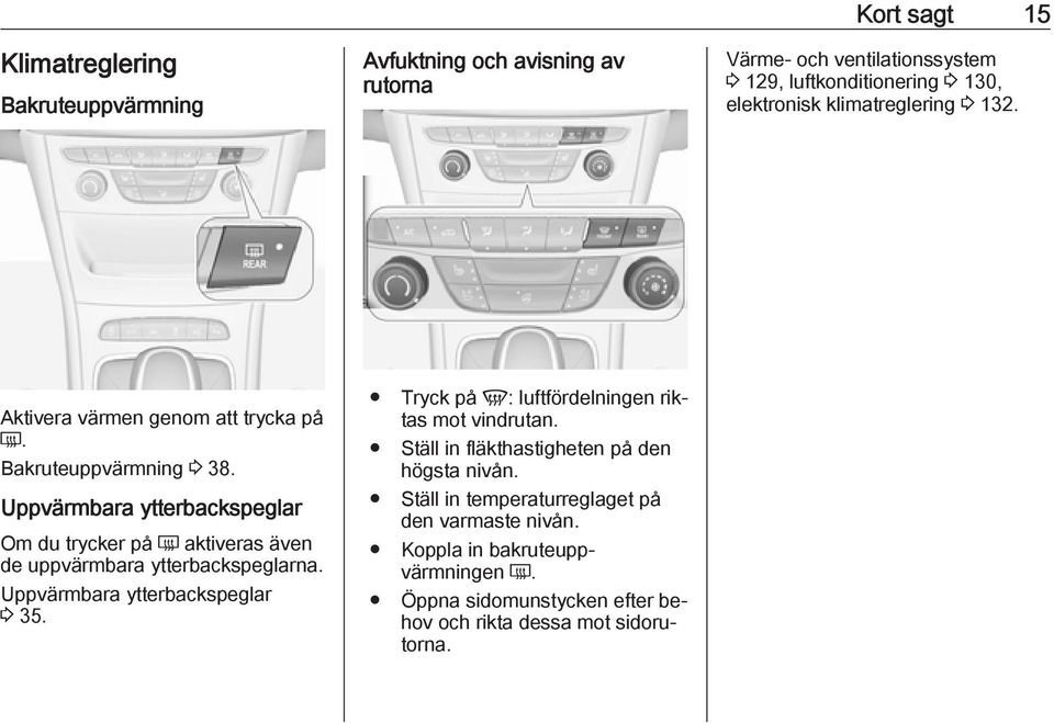 Uppvärmbara ytterbackspeglar Om du trycker på Ü aktiveras även de uppvärmbara ytterbackspeglarna. Uppvärmbara ytterbackspeglar 3 35.